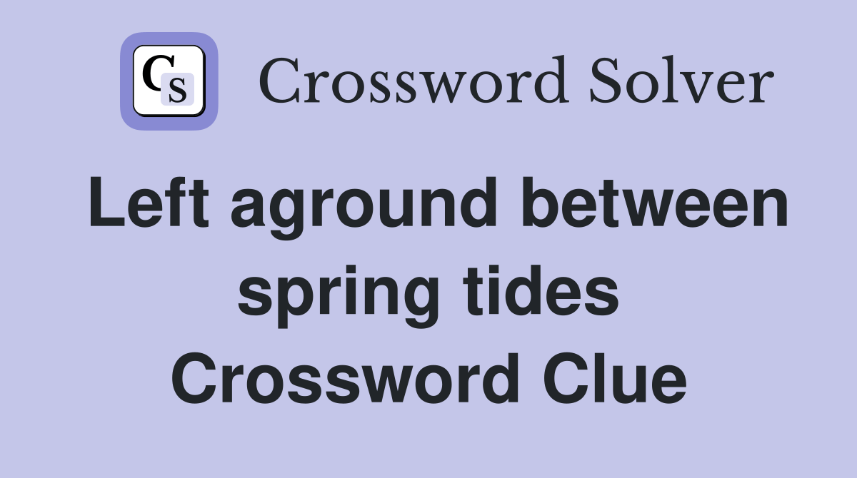 Left aground between spring tides Crossword Clue Answers Crossword